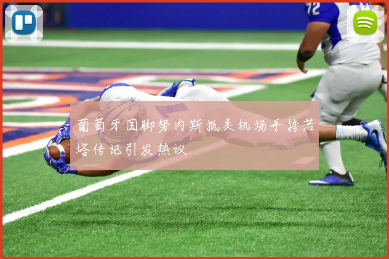 葡萄牙国脚努内斯抵美机场手持若塔传记引发热议